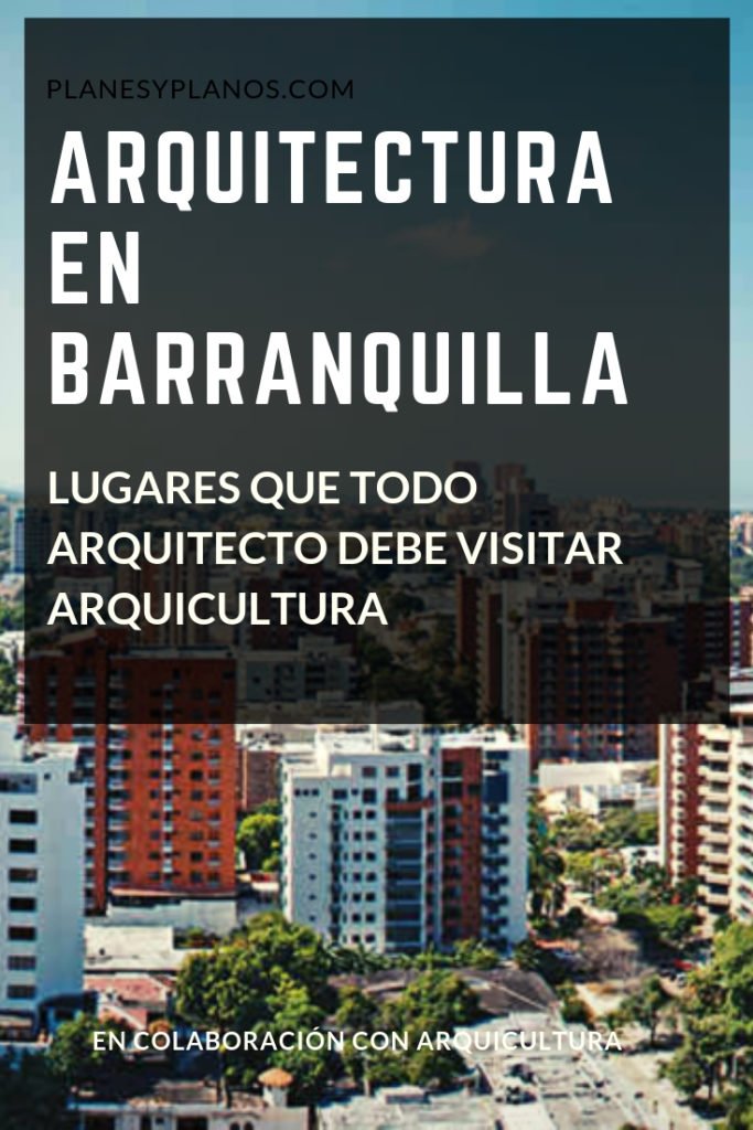 Arquitectura en Barranquilla, lugares que todo arquitecto debe visitar