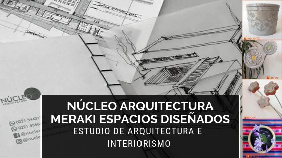 estudio de arquitectura e interiorismo nucleo arquitectura, meraki espacios diseñados